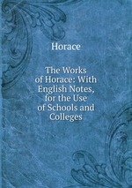 The Works of Horace: With English Notes, for the Use of Schools and Colleges