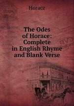 The Odes of Horace: Complete in English Rhyme and Blank Verse