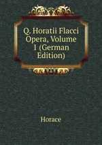 Q. Horatii Flacci Opera, Volume 1 (German Edition)