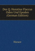 Des Q. Horatius Flaccus Oden Und Epoden (German Edition)