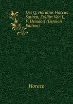 Des Q. Horatius Flaccus Satiren, Erklrt Von L.F. Heindorf (German Edition)