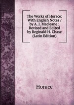 The Works of Horace: With English Notes / by A. J. Macleane ; Revised and Edited by Reginald H. Chase (Latin Edition)