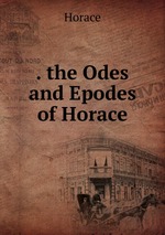. the Odes and Epodes of Horace
