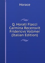 Q. Horati Flacci Carmina Recensvit Fridericvs Vollmer (Italian Edition)