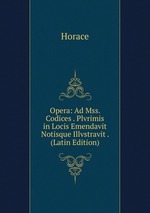 Opera: Ad Mss. Codices . Plvrimis in Locis Emendavit Notisque Illvstravit . (Latin Edition)