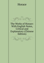 The Works of Horace: With English Notes, Critical and Explanatory (Chinese Edition)