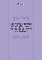 The Works of Horace: With English Notes: For the Use of Schools and Colleges
