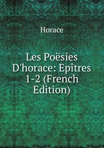 Les Posies D`horace: Eptres 1-2 (French Edition)