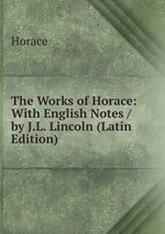 The Works of Horace: With English Notes / by J.L. Lincoln (Latin Edition)