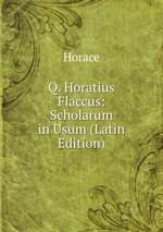 Q. Horatius Flaccus: Scholarum in Usum (Latin Edition)