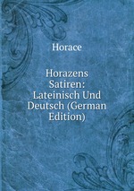 Horazens Satiren: Lateinisch Und Deutsch (German Edition)