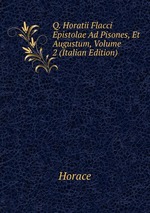 Q. Horatii Flacci Epistolae Ad Pisones, Et Augustum, Volume 2 (Italian Edition)