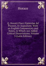 Q. Horatii Flacci Epistolae Ad Pisones, Et Augustum: With an English Commentary and Notes, to Which Are Added Critical Dissertations, Volume 3 (Latin Edition)