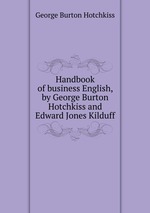 Handbook of business English, by George Burton Hotchkiss and Edward Jones Kilduff