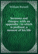 Sermons and charges: with an appendix : to which is prefixed, a memoir of his life