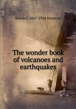 The wonder book of volcanoes and earthquakes