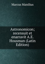 Astronomicon; recensuit et enarravit A.E. Housman (Latin Edition)