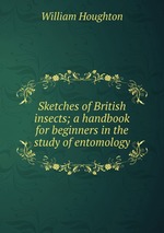 Sketches of British insects; a handbook for beginners in the study of entomology