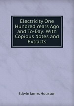 Electricity One Hundred Years Ago and To-Day: With Copious Notes and Extracts