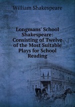 Longmans` School Shakespeare: Consisting of Twelve of the Most Suitable Plays for School Reading