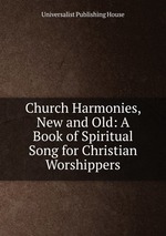 Church Harmonies, New and Old: A Book of Spiritual Song for Christian Worshippers