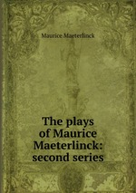 The plays of Maurice Maeterlinck: second series