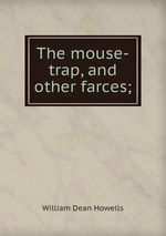 The mouse-trap, and other farces;