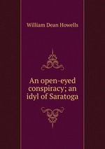 An open-eyed conspiracy; an idyl of Saratoga