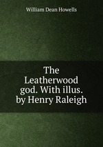 The Leatherwood god. With illus. by Henry Raleigh