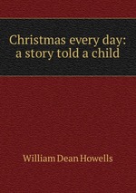 Christmas every day: a story told a child