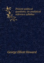 Present political questions; an analytical reference syllabus