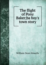 The flight of Pony Baker;ba boy`s town story