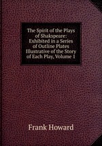 The Spirit of the Plays of Shakspeare: Exhibited in a Series of Outline Plates Illustrative of the Story of Each Play, Volume 1