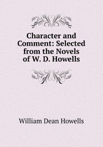 Character and Comment: Selected from the Novels of W. D. Howells