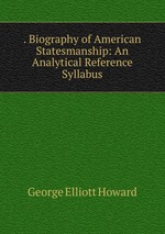 . Biography of American Statesmanship: An Analytical Reference Syllabus
