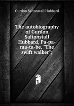 The autobiography of Gurdon Saltonstall Hubbard, Pa-pa-ma-ta-be, "The swift walker";