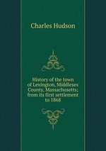 History of the town of Lexington, Middlesex County, Massachusetts; from its first settlement to 1868