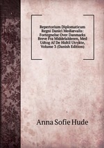 Repertorium Diplomaticum Regni Danici Medivalis: Fortegnelse Over Danmarks Breve Fra Middelalderen, Med Udtog Af De Hidtil Utrykte, Volume 3 (Danish Edition)