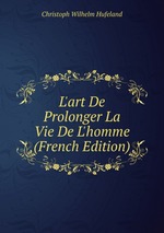 L`art De Prolonger La Vie De L`homme (French Edition)