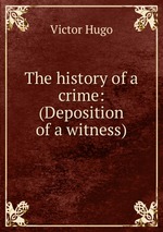 The history of a crime: (Deposition of a witness)