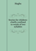 Stories for children: chiefly confined to words of two syllables