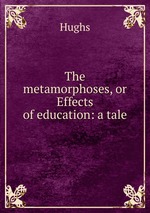 The metamorphoses, or Effects of education: a tale