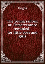 The young sailors: or, Perserverance rewarded ; for little boys and girls