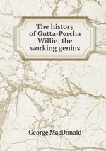 The history of Gutta-Percha Willie: the working genius