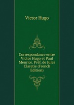 Correspondance entre Victor Hugo et Paul Meurice. Prf. de Jules Claretie (French Edition)