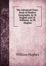 The Advanced Class-Book of Modern Geography, by W. Hughes and J.F. Williams. by W. Hughes