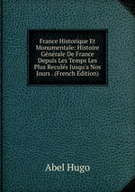 France Historique Et Monumentale: Histoire Gnrale De France Depuis Les Temps Les Plus Reculs Jusqu`a Nos Jours . (French Edition)