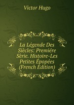 La Lgende Des Sicles: Premire Srie. Histoire-Les Petites popes (French Edition)