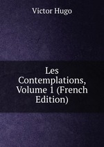 Les Contemplations, Volume 1 (French Edition)