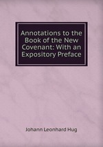 Annotations to the Book of the New Covenant: With an Expository Preface